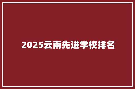 2025云南先进学校排名 未命名