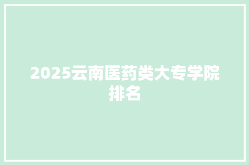 2025云南医药类大专学院排名