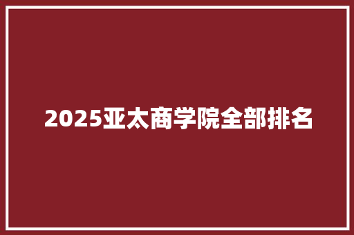 2025亚太商学院全部排名