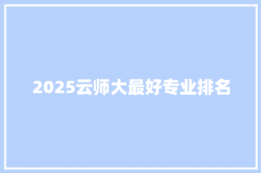 2025云师大最好专业排名