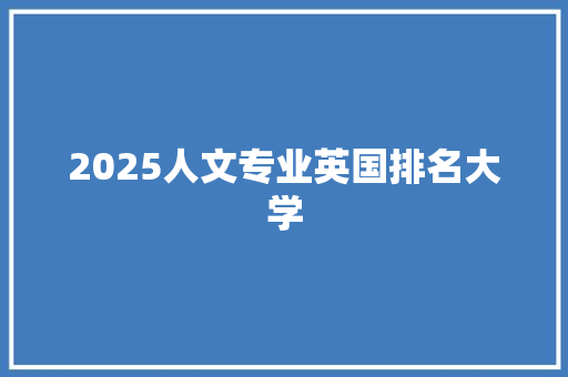 2025人文专业英国排名大学 未命名