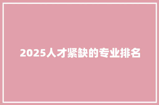 2025人才紧缺的专业排名 未命名