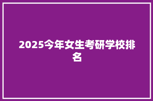 2025今年女生考研学校排名