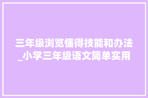 三年级浏览懂得技能和办法_小学三年级语文简单实用的阅读答题技巧演习题及谜底收藏