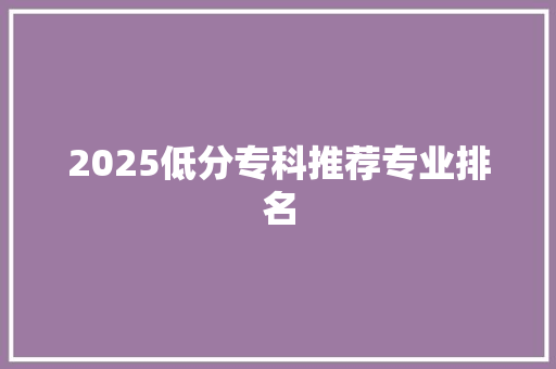 2025低分专科推荐专业排名