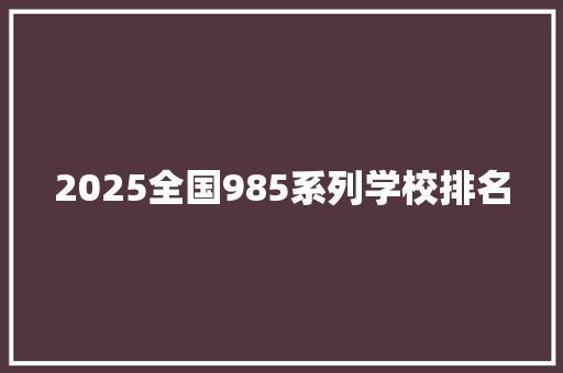 2025全国985系列学校排名