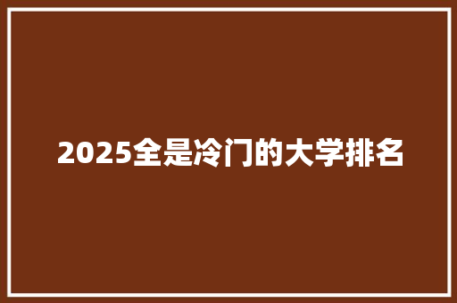 2025全是冷门的大学排名 未命名