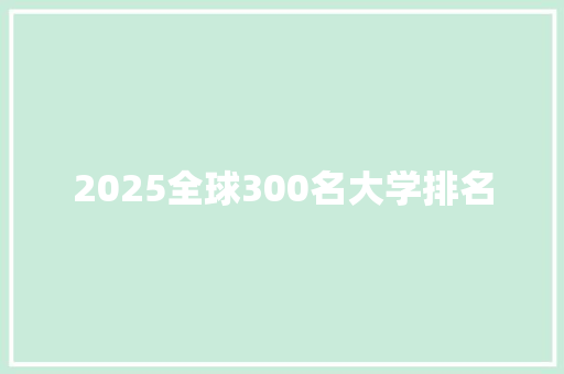 2025全球300名大学排名 未命名