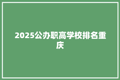 2025公办职高学校排名重庆