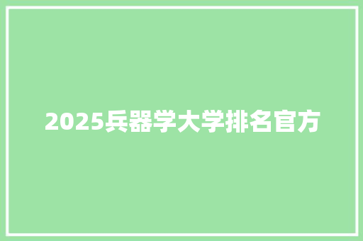 2025兵器学大学排名官方