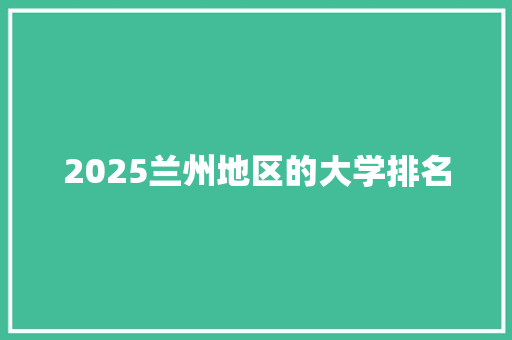 2025兰州地区的大学排名 未命名