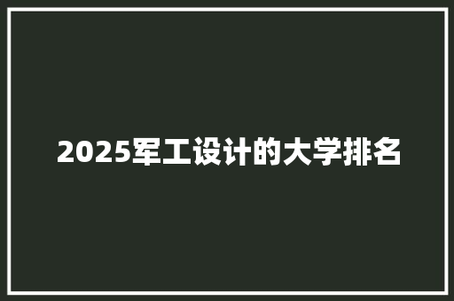 2025军工设计的大学排名