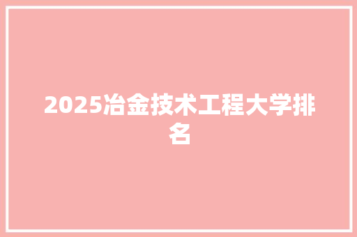 2025冶金技术工程大学排名