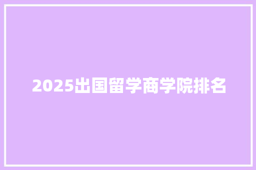 2025出国留学商学院排名 未命名