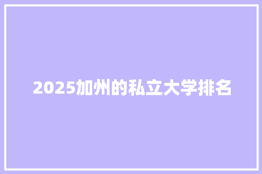 2025加州的私立大学排名