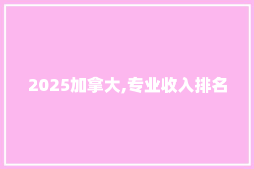 2025加拿大,专业收入排名