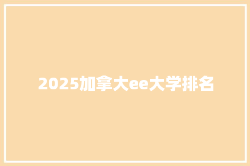 2025加拿大ee大学排名