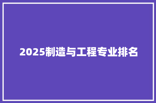 2025制造与工程专业排名