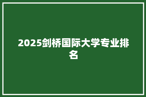 2025剑桥国际大学专业排名