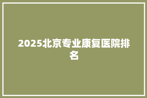 2025北京专业康复医院排名