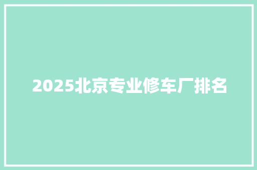 2025北京专业修车厂排名