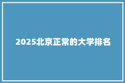 2025北京正常的大学排名