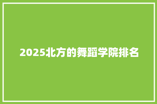 2025北方的舞蹈学院排名 未命名