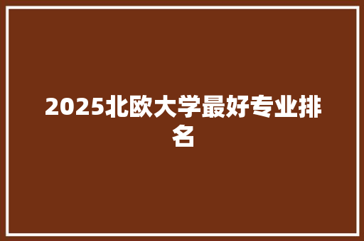 2025北欧大学最好专业排名