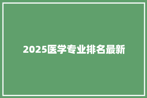 2025医学专业排名最新 未命名