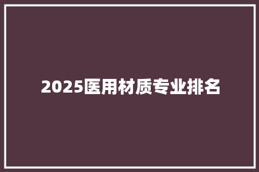 2025医用材质专业排名