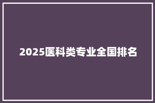 2025医科类专业全国排名 未命名