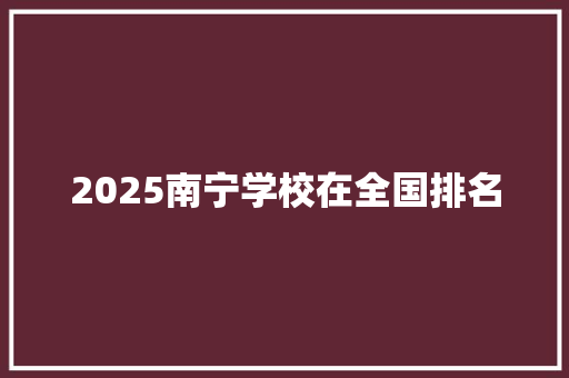 2025南宁学校在全国排名