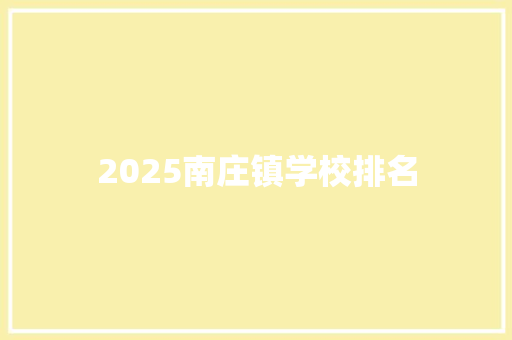 2025南庄镇学校排名