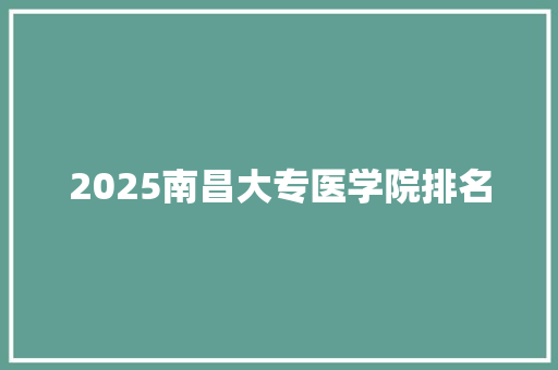 2025南昌大专医学院排名