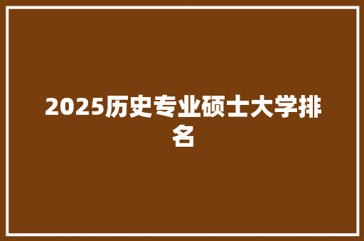 2025历史专业硕士大学排名 未命名