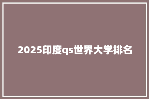 2025印度qs世界大学排名 未命名