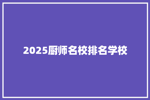 2025厨师名校排名学校 未命名