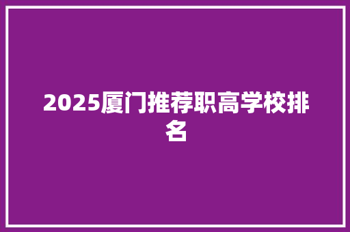 2025厦门推荐职高学校排名