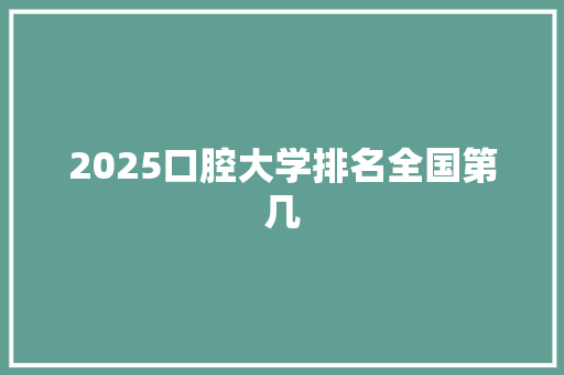 2025口腔大学排名全国第几