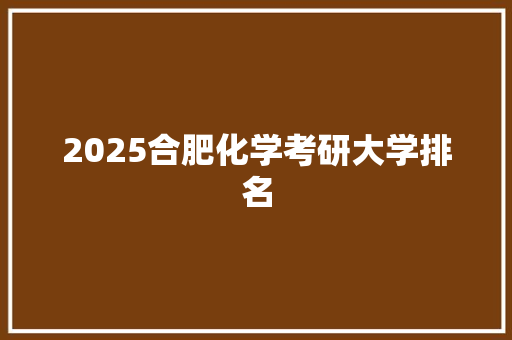 2025合肥化学考研大学排名