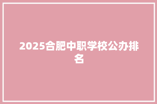 2025合肥中职学校公办排名 未命名