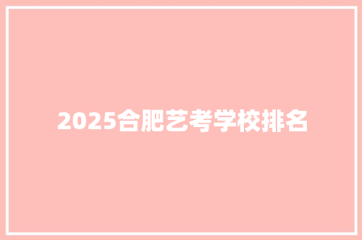 2025合肥艺考学校排名