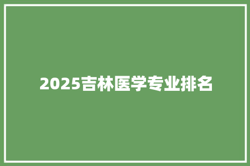 2025吉林医学专业排名