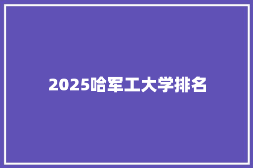 2025哈军工大学排名 未命名