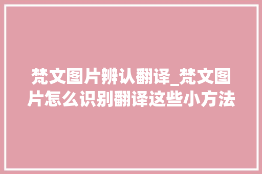 梵文图片辨认翻译_梵文图片怎么识别翻译这些小方法用起来