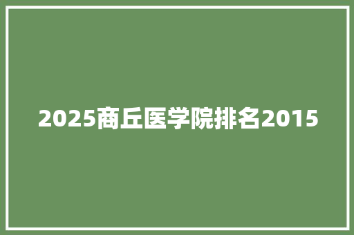 2025商丘医学院排名2015