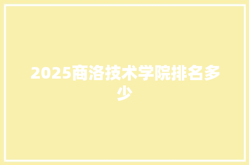 2025商洛技术学院排名多少