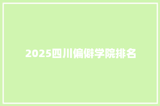 2025四川偏僻学院排名 未命名