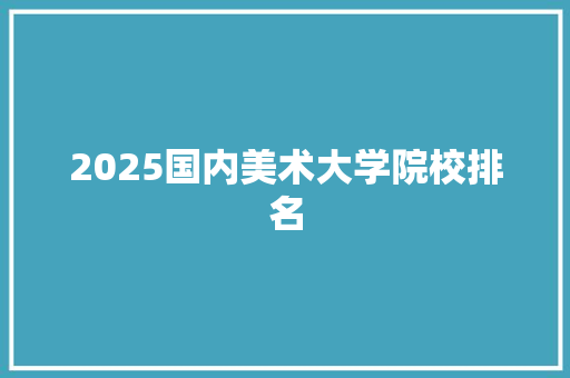 2025国内美术大学院校排名 未命名