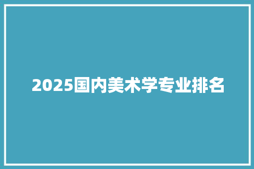 2025国内美术学专业排名 未命名